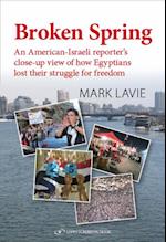 Broken Spring : An American-Israeli reporter's close-up view of how Egyptians lost their struggle for freedom