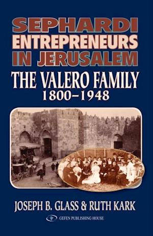 Sephardi Entrepreneurs in Jerusalem : The Valero Family 1800-1948