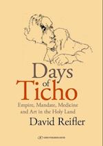 Days of Ticho : Empire, Mandate, Medicine and Art in the Holy Land