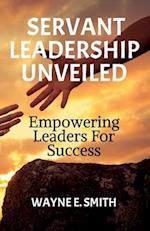 Servant Leadership Unveiled, Empowering Leaders for Success