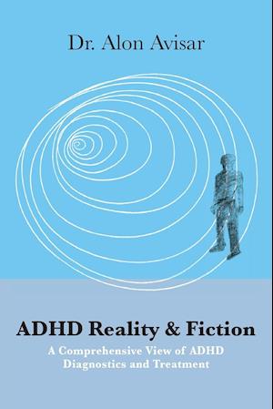 ADHD Reality & Fiction: A Comprehensive View of ADHD Diagnostics and Treatment