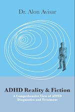 ADHD Reality & Fiction: A Comprehensive View of ADHD Diagnostics and Treatment 