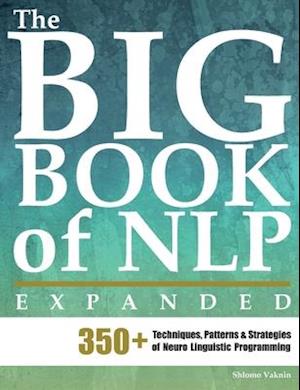 The Big Book of NLP, Expanded: 350+ Techniques, Patterns & Strategies of Neuro Linguistic Programming