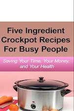 Simple Five Ingredient Crockpot Recipes  For Busy People