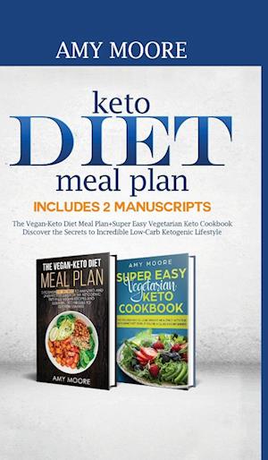 Keto Diet Meal Plan Includes 2 Manuscripts: The Vegan-Keto Diet Meal Plan+Super Easy Vegetarian Keto Cookbook Discover the Secrets to Incredible Low