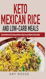 Keto Mexican Rice and Low-Carb Meals: Easy Keto Mexican Rice Recipe and More to Help You Lose Weight and Stay Healthy 