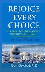 Rejoice Every Choice - Skills To Achieve Success, Happiness and Fulfillment
