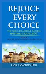 Rejoice Every Choice - Skills To Achieve Success, Happiness and Fulfillment