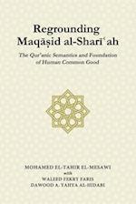 Regrounding Maqasid al-Shari'ah: The Qur'anic Semantics and Foundation of Human Common Good 