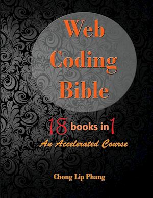 Web Coding Bible (18 Books in 1 -- HTML, CSS, JavaScript, PHP, SQL, XML, Svg, Canvas, Webgl, Java Applet, ActionScript, Htaccess, Jquery, Wordpress, S