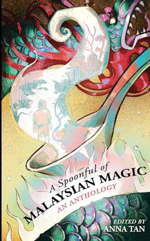 A Spoonful or Malaysian Magic: An Anthology