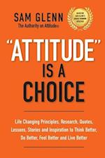 Attitude Is A Choice: Life-Changing Lessons, Stories, Quotes, Research, Strategies, and Inspiration to Think Better, Do Better, Feel Better, and Live