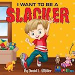 I Want to Be a Slacker