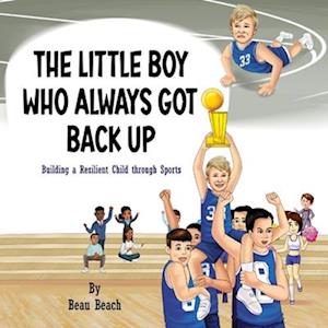 The Little Boy Who Always Got Back Up: Building a Resilient Child through Sports