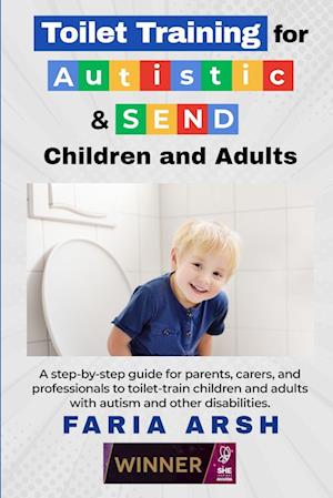 Toilet Training for Autistic & SEND Children and Adults : A step-by-step guide for parents, carers, and professionals to toilet-train children and adu