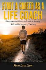 Start a Career as a Life Coach: Comprehensive Educational Guide to learning Skills and Techniques of Coaching 