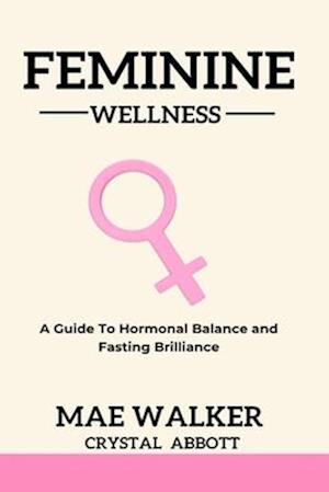 Feminine Wellness: A Guide to Hormonal Balance and Fasting Brilliance