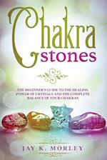 CHAKRA STONES: The Beginner's Guide to the Healing Power of Crystals and the Complete Balance of Your Chakras 