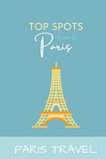 Paris Travel: Top Spots To See In Paris 