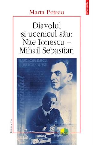 Diavolul si ucenicul sau: Nae Ionescu - Mihail Sebastian