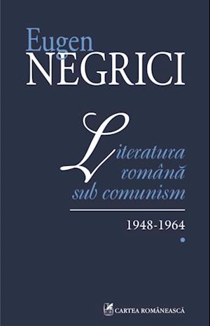 Literatura romana sub comunism: 1948-1964 (Vol. I)