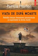 Viata de dupa moarte. Relatari despre fenomene paranormale si experiente la limita mortii