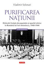 Purificarea natiunii: dislocari fortate de populatie si epurari etnice in Romania lui Ion Antonescu: 1940-1944