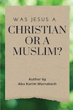 WAS JESUS A CHRISTIAN OR A MUSLIM? 