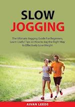 Slow Jogging: The Ultimate Jogging Guide For Beginners, Learn Useful Tips on How to Jog the Right Way to Effectively Lose Weight 