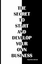 The Secret to Start and Develop Your Own Business