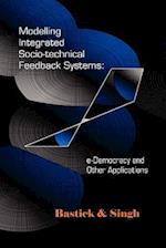 Modelling Integrated Socio-technical Feedback Systems: e-Democracy and Other Applications 