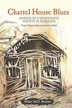 Chattel House Blues: Making of a Democratic Society in Barbados - From Clement Payne to Owen Arthur 