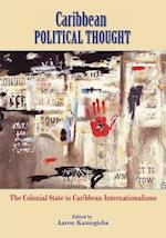 Caribbean Political Thought - The Colonial State to Caribbean Internationalisms