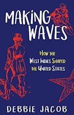 Making Waves : How the West Indies Shaped the United States 
