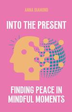 Into the Present Finding Peace in Mindful Moments