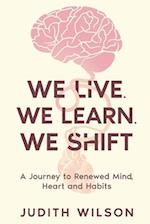 WE LIVE. WE LEARN. WE SHIFT 