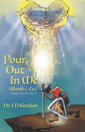 Pour Out In Me 'Battle-Axe": Prayer Journal, Vol. 3