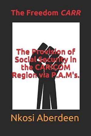 The Provision of Social Security in the CARICOM Region via P.A.M's.: The Freedom CARR