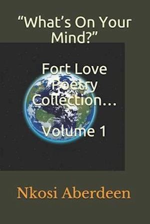 What's On Your Mind? Fort Love Poetry Collection... Volume 1