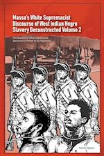 Massa's White Supremacist Discourse of West Indian Negro Slavery Deconstructed Volume 2 