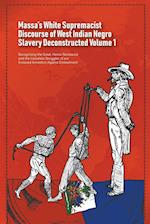 Massa's White Supremacist Discourse of West Indian Negro Slavery Deconstructed Volume 1 