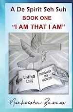 A De Spirit Seh Suh : I AM THAT I AM 