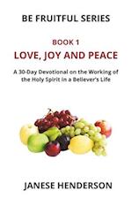 Love, Joy and Peace: A 30-Day Devotional on the Working of the Holy Spirit in a Believer's Life 