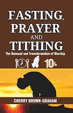 Fasting, Prayer and Tithing: The Renewal and Transformation of Worship 