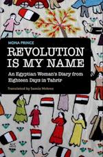 Revolution is My Name: An Egyptian Woman's Diary from Eighteen Days in Tahrir