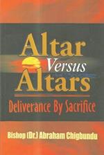 Altar Versus Altars, Revised Edition: Deliverance By Sacrifice 