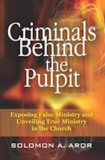 Criminals Behind the Pulpit: Exposing False Ministry and Unveiling True Ministry in the Church 