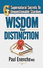 WISDOM FOR DISTINCTION: Six Supernatural Secrets to Unquestionable Stardom 