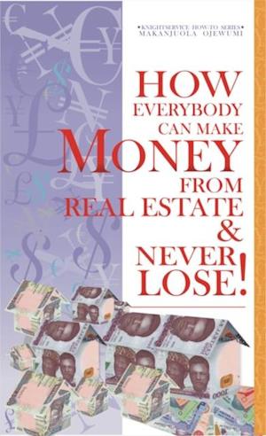 How Everybody Can Make Money from Real Estate & Never Lose
