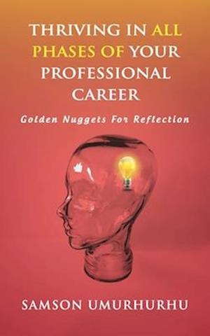 THRIVING IN ALL PHASES OF YOUR PROFESSIONAL CAREER: Golden Nuggets For Reflection